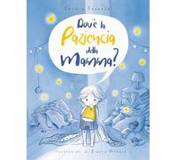 Dov’è la pazienza della mamma?: Una storia delicata sulla maternità reale, le emozioni e i momenti condivisi tra mamma e bambino