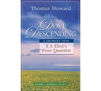 Dove Descending: A Journey Into T.S. Eliot's Four Quartets (Sapienta Classics)