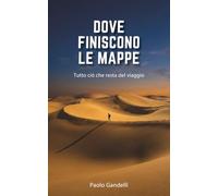 Dove finiscono le mappe. Tutto ciò che resta del viaggio