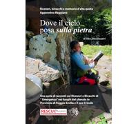 Dove il cielo posa sulla pietra: Una serie di racconti sui Ricoveri e Bivacchi di “ Emergenza” nei luoghi del silenzio in Provincia di Reggio Emilia e il suo Crinale
