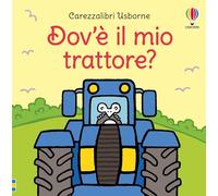 Dov'è il mio trattore? Ediz. a colori (Carezzalibri)