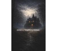Dove il tempo si ferma: Racconti gotici e atmosfere oscure