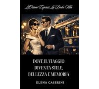 Dove il viaggio diventa stile, bellezza e memoria: L’Orient Express La Dolce Vita (Viaggi su Treni di Lusso)