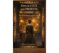 Dove la Luce non Proietta Ombre: Un viaggio tra oscurità e verità (La Saga dell'Ombra e della Luce)
