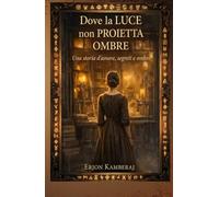 Dove la Luce non Proietta Ombre: Un viaggio tra oscurità e verità (La Saga dell'Ombra e della Luce)