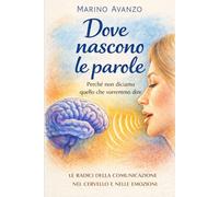 Dove nascono le parole: Come il cervello umano decide cosa dire, cosa tacere e di chi fidarsi