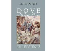 Dove of White Flame: A Historical Novel About Saint Columba