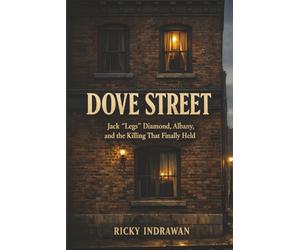 Dove Street: Jack “Legs” Diamond, Albany, and the Killing That Finally Held