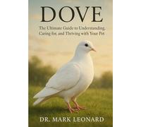 DOVE: The Ultimate Guide to Understanding, Caring for, and Thriving with Your Pet