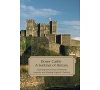 Dover Castle: A Sentinel of History: Guarding the Shores, Embracing Legends, and Shaping England's Destiny