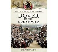 Dover in the Great War (Towns & Cities in the Great War)