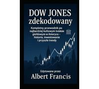 Dow Jones zdekodowany: Kompletny przewodnik po najbardziej kultowym indeksie giełdowym w Ameryce - historia, inwestowanie i przyszłe trendy