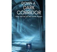 Down A Dark Corridor: Rise and Fall of the Insane Asylum (History in the Mist)