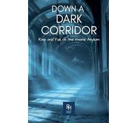 Down A Dark Corridor: The Rise and Fall of the Insane Asylum