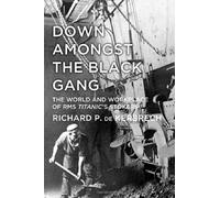 Down Amongst the Black Gang: The World and Workplace of RMS Titanic's Stokers by Kerbrech, Richard P. de (2014) Paperback