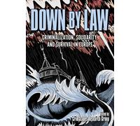 Down by Law : Criminalization, Solidarity, and Survival in Europe