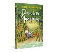 Down by the Mangroves | Heartfelt Middle Grade Story Set in the Sundarbans | Explores Wildlife, Climate Change, Friendship and Loss | Inspired by India’s Mangrove Forests and Folklore | Ages 10+