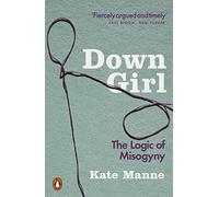 Down Girl: The Logic of Misogyny - Paperback / softback NEW Manne, Kate 01/03/20