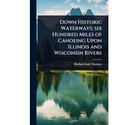 Down Historic Waterways; six Hundred Miles of Canoeing Upon Illinois and Wisconsin Rivers