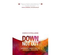 Down, Not Out: Depression, anxiety, and the difference Jesus makes