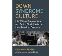 Down Syndrome Culture: Life Writing, Documentary, and Fiction Film in Iberian and Latin American Contexts (Corporealities: Discourses of Disability)