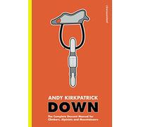 Down: The Complete Descent Manual for Climbers, Alpinists and Mountaineers (Cragmanship)