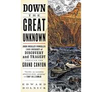 Down the Great Unknown: John Wesley Powell's 1869 Journey of Discovery and Tragedy Through the Grand Canyon
