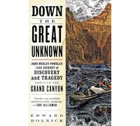 Down the Great Unknown: John Wesley Powell's 1869 Journey of Discovery and Tragedy Through the Grand Canyon