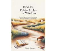 Down the Rabbit Holes of Wisdom: Discovering Knowledge, Understanding, and God’s Guidance in Everyday Life