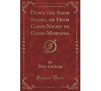 Down the Snow Stairs, or From Good-Night to Good-Morning (Classic Reprint)