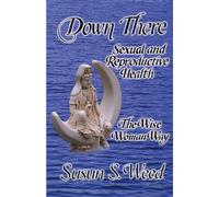 Down There Volume 5: Sexual and Reproductive Health (Wise Woman Herbal)