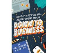 Down to Business: 51 Industry Leaders Share Practical Advice on How to Become a Young Entrepreneur