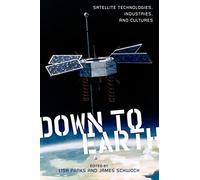 Down to Earth: Satellite Technologies, Industries, and Cultures (New Directions in International Studies)