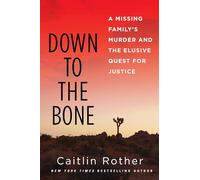 Down To The Bone : A Missing Familys Murder and the Elusive Quest for Justice