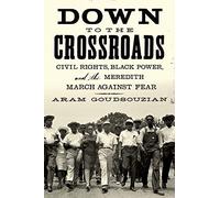 Down To The Crossroads: Civil Rights, Black Power, and the Meredith March Against Fear