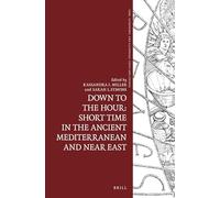 Down to the Hour: Short Time in the Ancient Mediterranean and Near East: 8 (Time, Astronomy, and Calendars, 8)