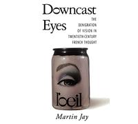 Downcast Eyes: The Denigration of Vision in Twentieth-Century French Thought (Centennial Book)