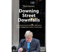 Downing Street Downfalls : The Misadventures of Britain's Prime Ministers Since Thatcher