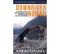 Downriver Nomad: A Triathlete's Adventures and Adversities into the Rapids
