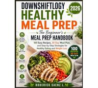 Downshiftology Healthy Meal Prep 2026: The Beginner’s Meal Prep Handbook: 100 Easy Recipes, 30-Day Meal Plan, and Step-by-Step Strategies for Healthy Eating and Weight Loss