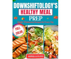 Downshiftology's Healthy Meal Prep_ Quick: Wholesome Recipes for Every Day