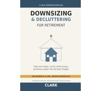 Downsizing and Decluttering for Retirement: A Calm, Room-by-Room Plan to Clear the Clutter, Let Go of the Excess, and Move Lighter Into the Next Chapter