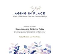 Downsizing and Decluttering Today Creating Space and Simplicity Tomorrow (Aging in The Right Place - Where a Safe Home, Care, and Community Align)