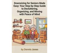 Downsizing for Seniors Made Easy: Your Step-by-Step Guide to Decluttering, Organizing, and Moving with Peace of Mind