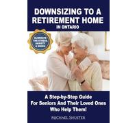 Downsizing To A Retirement Home In Ontario: A Step-by-Step Guide For Seniors And Their Loved Ones Who Help Them!