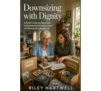 Downsizing with Dignity: A Respectful 90-Day Room-by-Room Plan to Sort, Gift, Sell, Donate, Pack, and Move Without Family Conflict