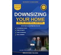 Downsizing Your Home Guide: How to Sell the Big House, Move to the Right Size, and Keep More of Your Money, with Real Numbers and a Step-by-Step Plan (The Property Playbook for Buyers)