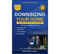 Downsizing Your Home Guide: How to Sell the Big House, Move to the Right Size, and Keep More of Your Money, with Real Numbers and a Step-by-Step Plan (The Property Playbook for Buyers)