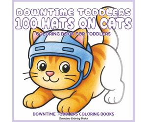 Downtime Toddlers 100 Hats On Cats: Coloring Book for Toddlers (Downtime Toddlers Coloring Books)