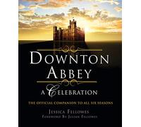 Downton Abbey - A Celebration: The Official Companion to All Six Seasons (World of Downton Abbey)